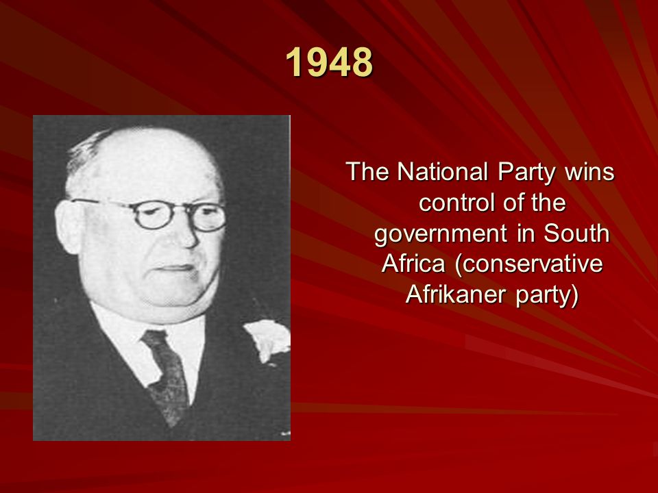 1948 The National Party wins control of the government in South Africa (conservative Afrikaner party)
