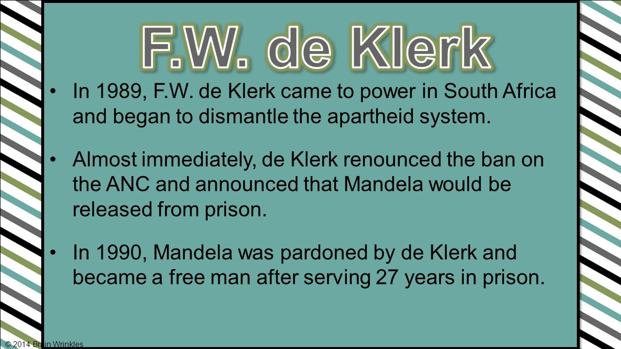 In 1989, F.W. de Klerk came to power in South Africa and began to dismantle the apartheid system.