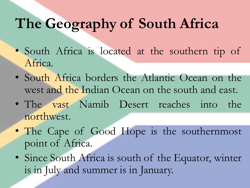 The Geography of South Africa South Africa is located at the southern tip of Africa.