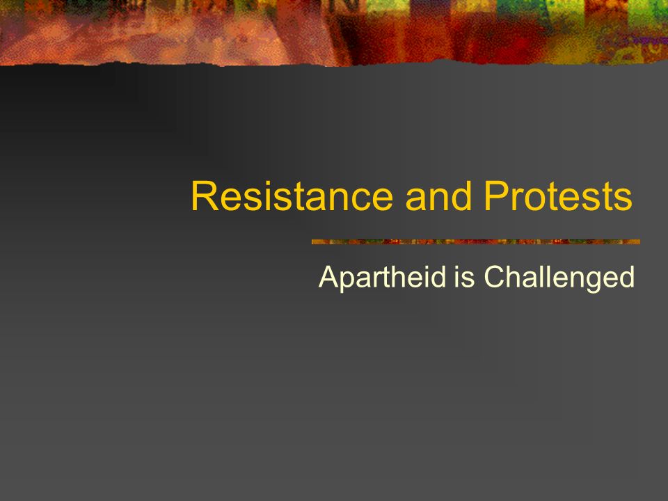 Resistance and Protests Apartheid is Challenged