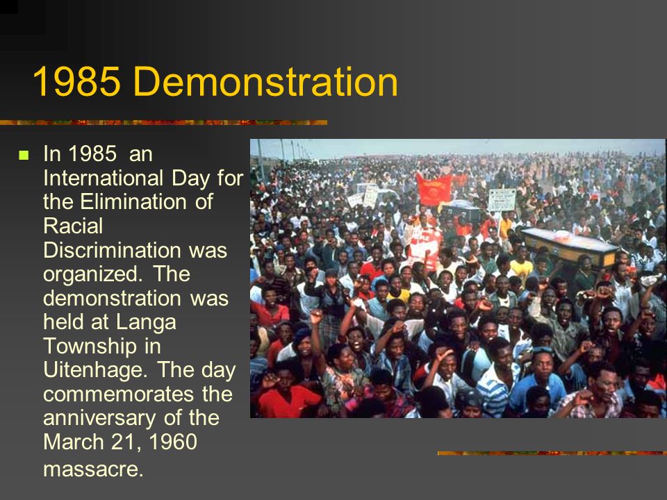 1985 Demonstration In 1985 an International Day for the Elimination of Racial Discrimination was organized.