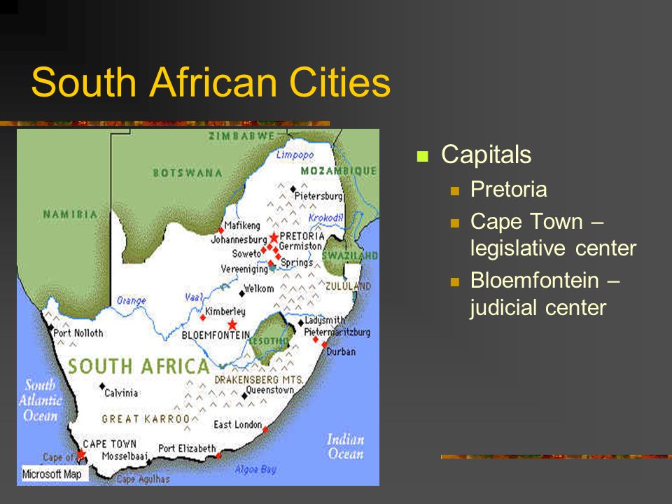 South African Cities Capitals Pretoria Cape Town – legislative center Bloemfontein – judicial center