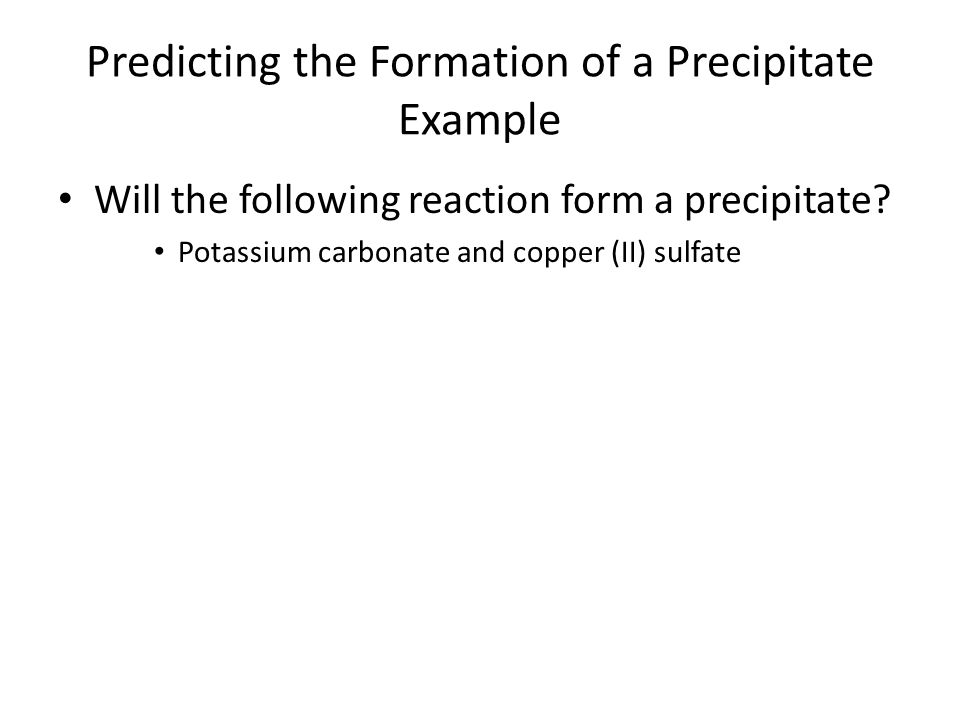 Predicting the Formation of a Precipitate Example Will the following reaction form a precipitate.