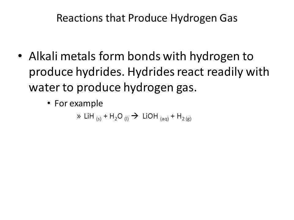 Reactions that Produce Hydrogen Gas Alkali metals form bonds with hydrogen to produce hydrides.