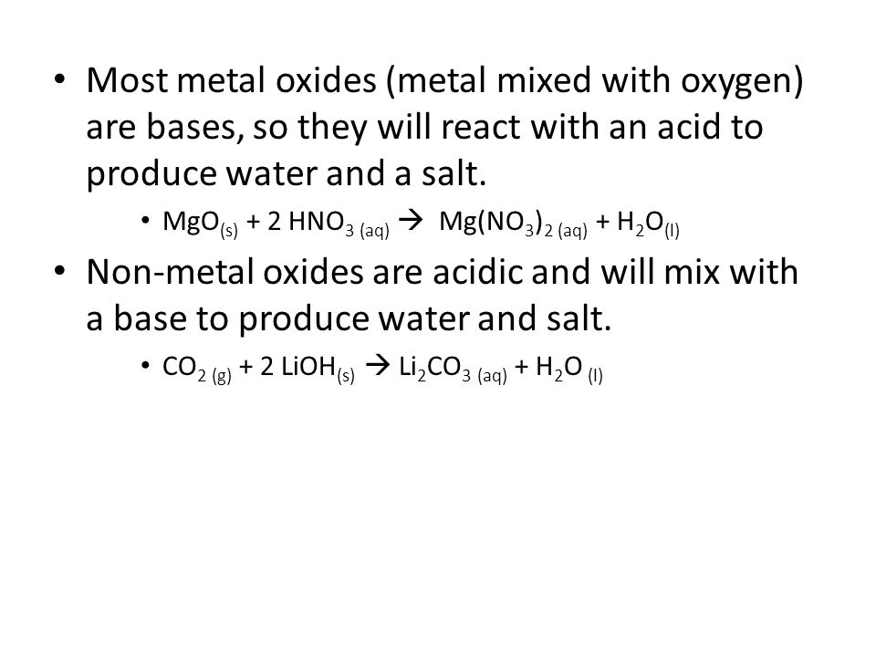Most metal oxides (metal mixed with oxygen) are bases, so they will react with an acid to produce water and a salt.