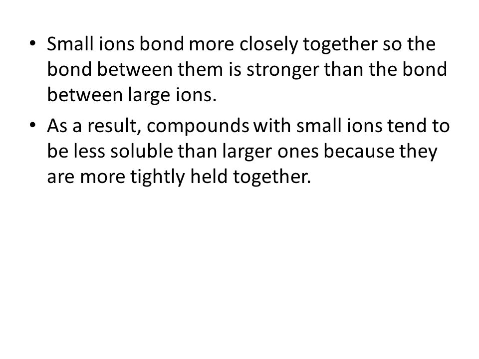 Small ions bond more closely together so the bond between them is stronger than the bond between large ions.