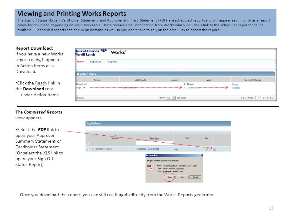 Viewing and Printing Works Reports The Sign off Status (Excel), Cardholder Statement, and Approver Summary Statement (PDF) are scheduled reports and will appear each month as a report ready for download depending on your Works role.