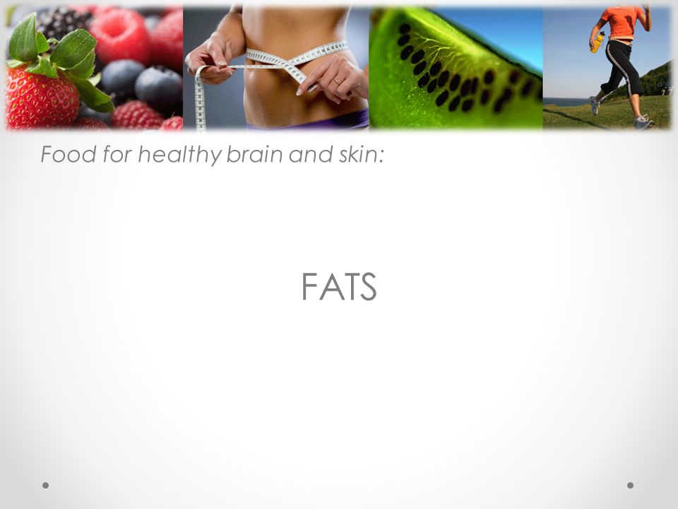 Food for healthy brain and skin: FATS