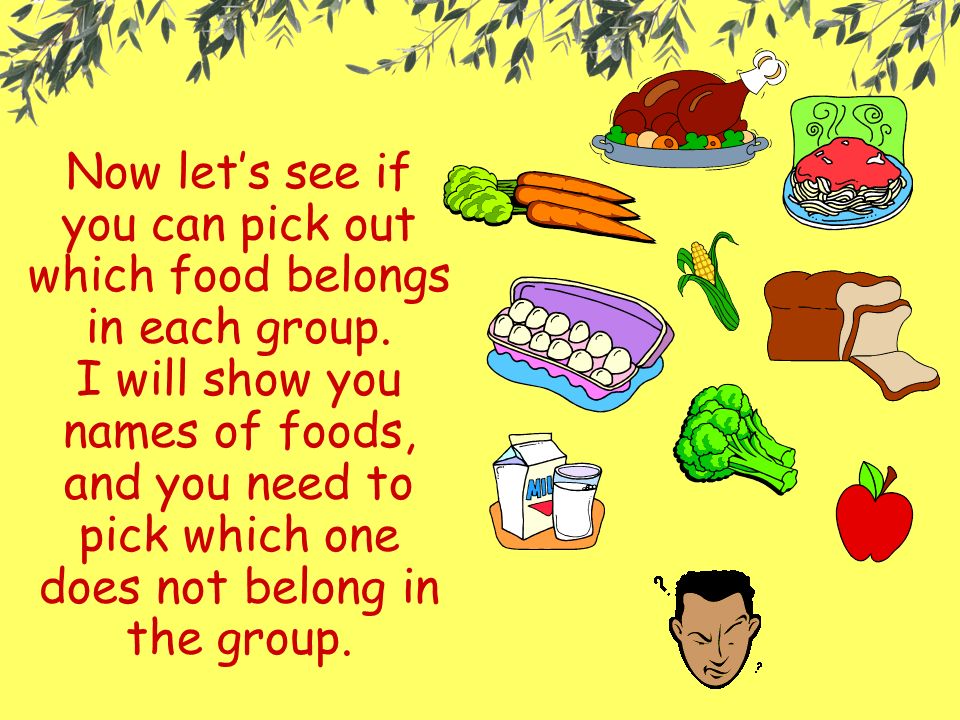 Now let’s see if you can pick out which food belongs in each group.