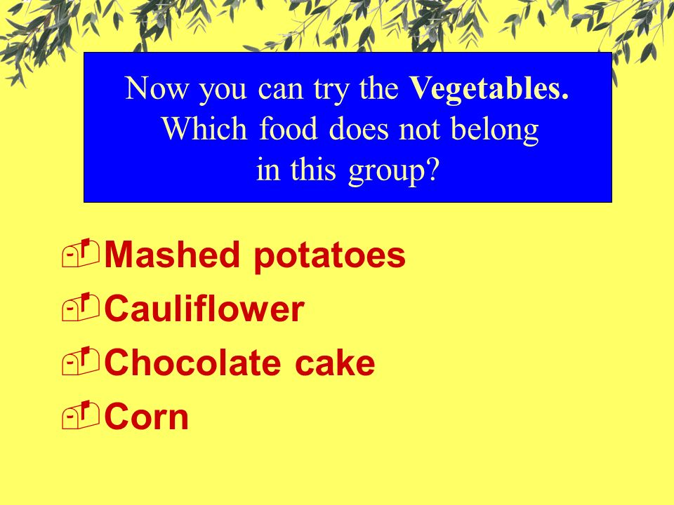 Now you can try the Vegetables. Which food does not belong in this group.