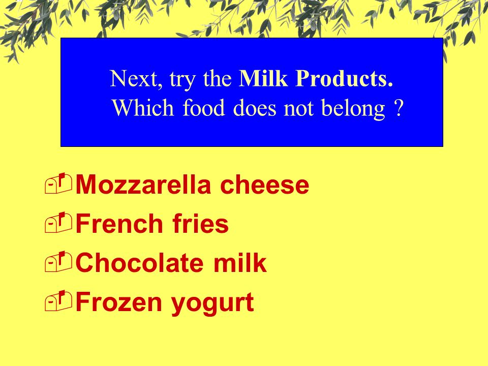 Next, try the Milk Products. Which food does not belong .