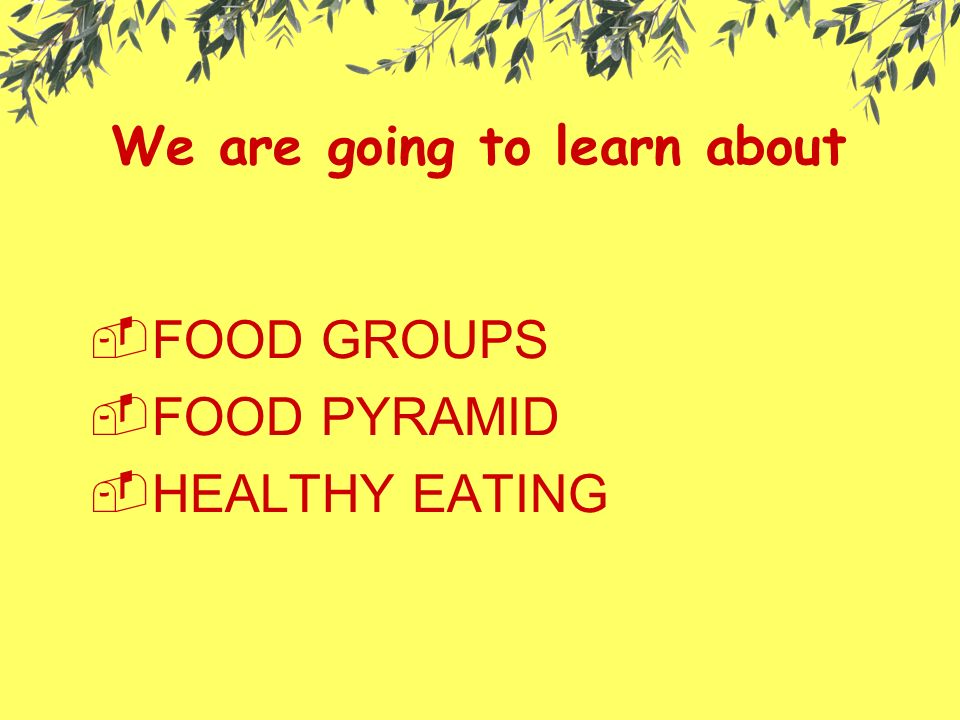 We are going to learn about FFOOD GROUPS FFOOD PYRAMID HHEALTHY EATING