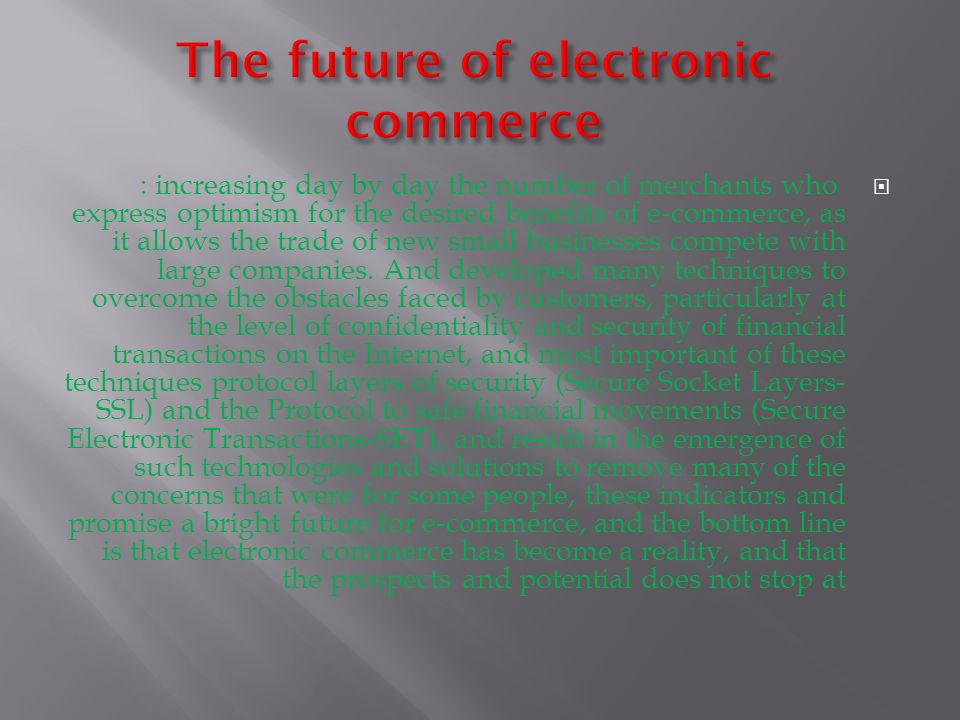  : increasing day by day the number of merchants who express optimism for the desired benefits of e-commerce, as it allows the trade of new small businesses compete with large companies.