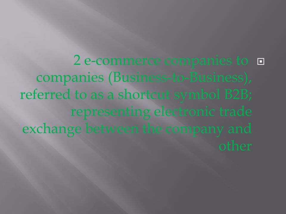  2 e-commerce companies to companies (Business-to-Business), referred to as a shortcut symbol B2B; representing electronic trade exchange between the company and other