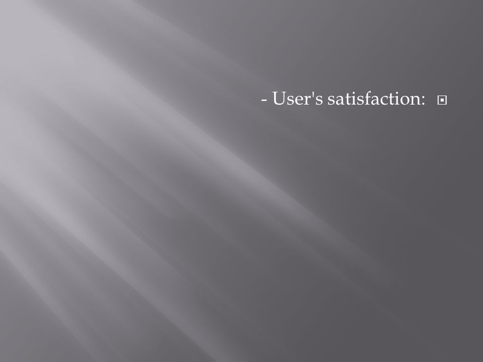  - User s satisfaction: