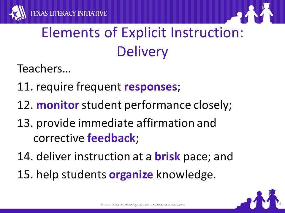 © 2014 Texas Education Agency / The University of Texas System Elements of Explicit Instruction: Delivery Teachers… 11.