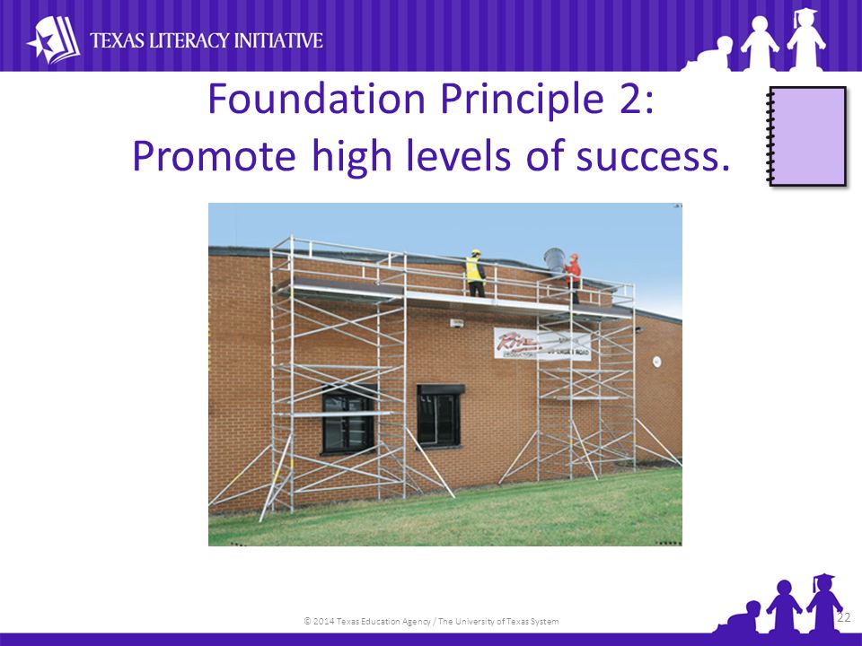 © 2014 Texas Education Agency / The University of Texas System Foundation Principle 2: Promote high levels of success.