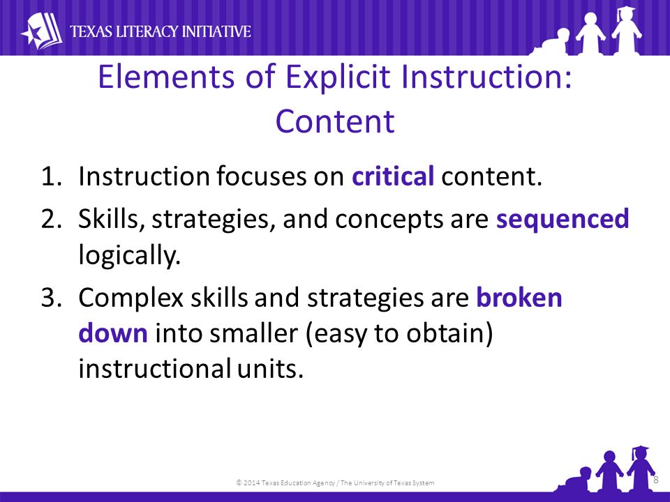 © 2014 Texas Education Agency / The University of Texas System Elements of Explicit Instruction: Content 1.Instruction focuses on critical content.