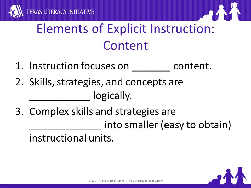 © 2014 Texas Education Agency / The University of Texas System Elements of Explicit Instruction: Content 1.Instruction focuses on _______ content.
