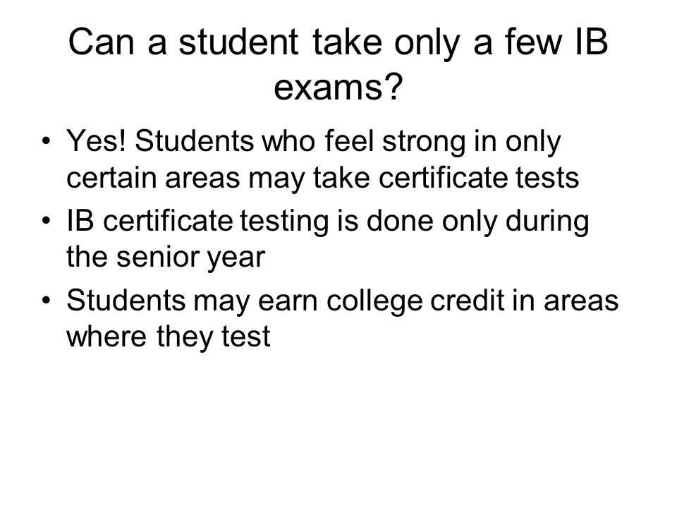 Can a student take only a few IB exams. Yes.
