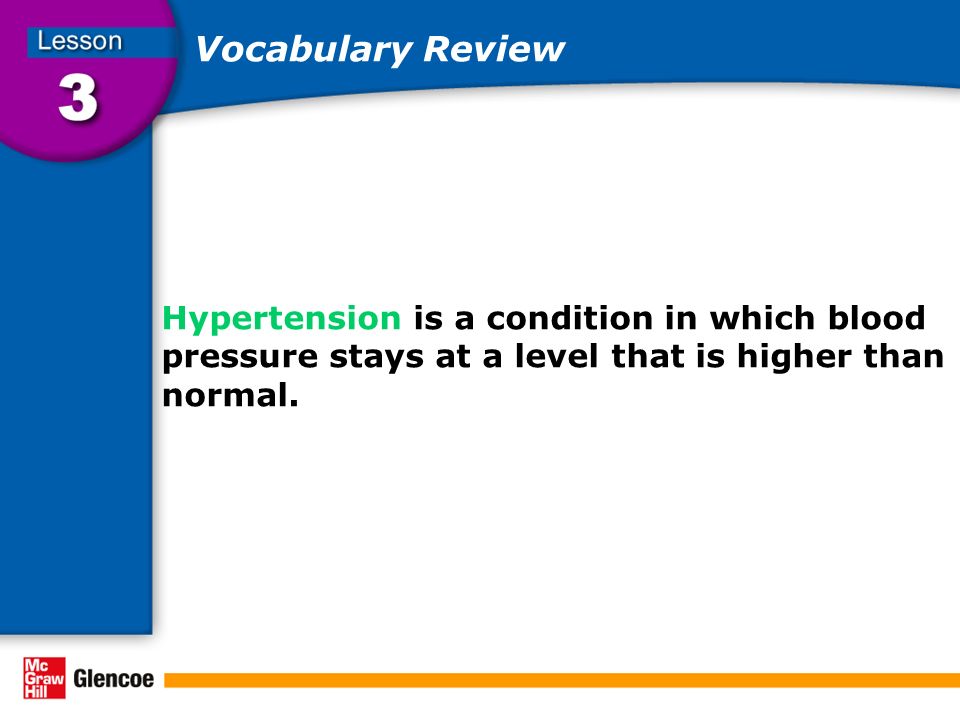 Vocabulary Review Hypertension is a condition in which blood pressure stays at a level that is higher than normal.