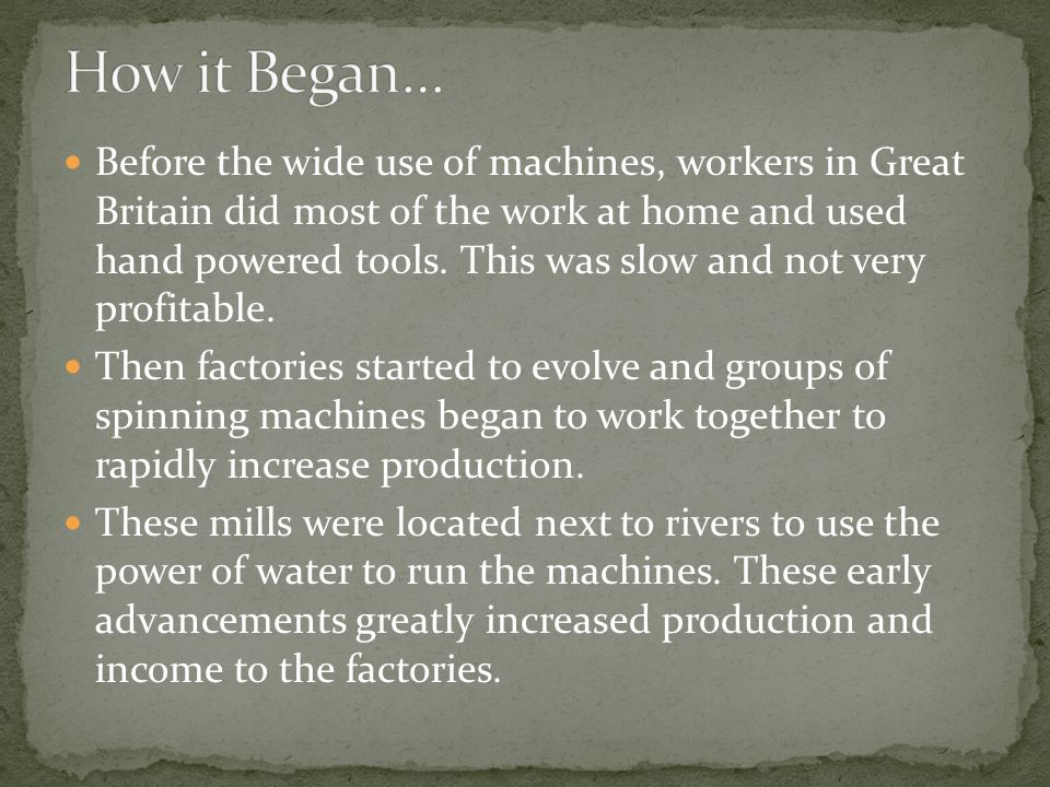 Before the wide use of machines, workers in Great Britain did most of the work at home and used hand powered tools.