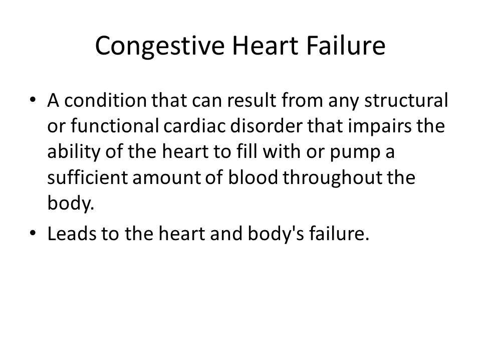 Congestive Heart Failure A condition that can result from any structural or functional cardiac disorder that impairs the ability of the heart to fill with or pump a sufficient amount of blood throughout the body.