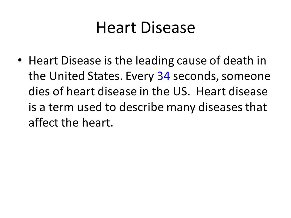 Heart Disease Heart Disease is the leading cause of death in the United States.