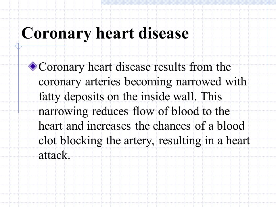 Coronary heart disease Or coronary artery disease (CAD) Arteries have different names, depending on what part of the body they supply Those supplying the heart itself are called coronary arteries.
