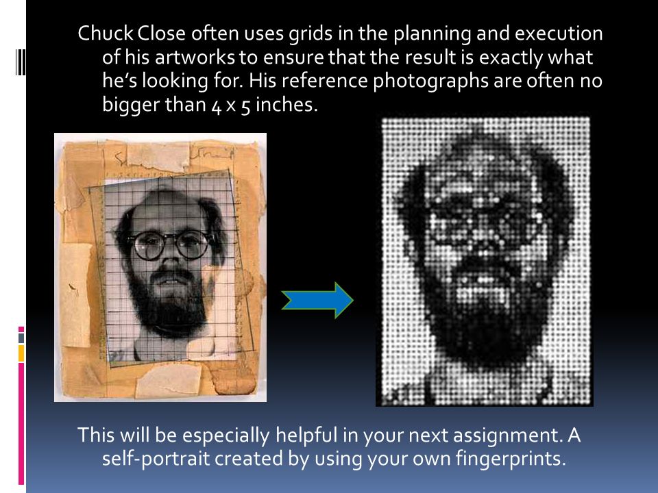 Chuck Close often uses grids in the planning and execution of his artworks to ensure that the result is exactly what he’s looking for.