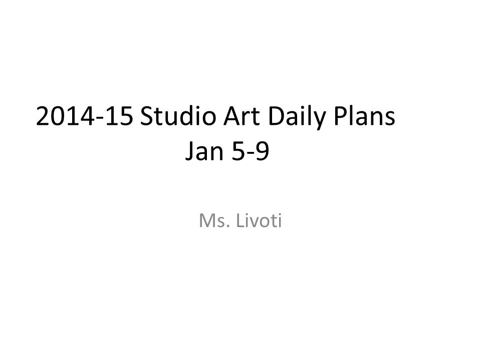 Studio Art Daily Plans Jan 5-9 Ms. Livoti