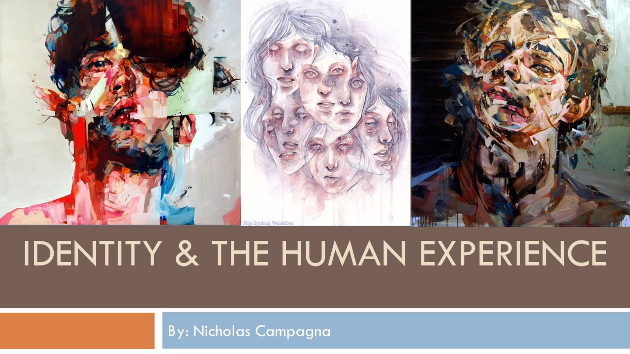 By: Nicholas Campagna IDENTITY & THE HUMAN EXPERIENCE