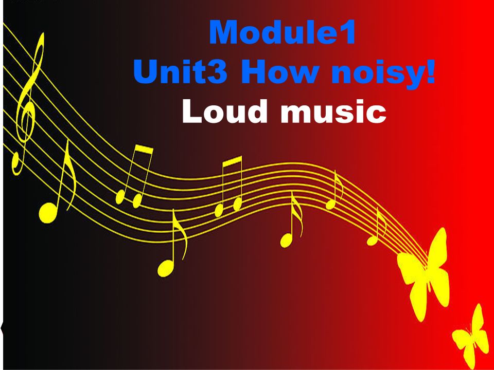 Module1 Unit3 How noisy! Loud music