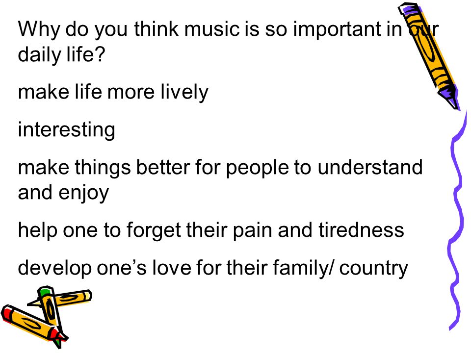Why do you think music is so important in our daily life.