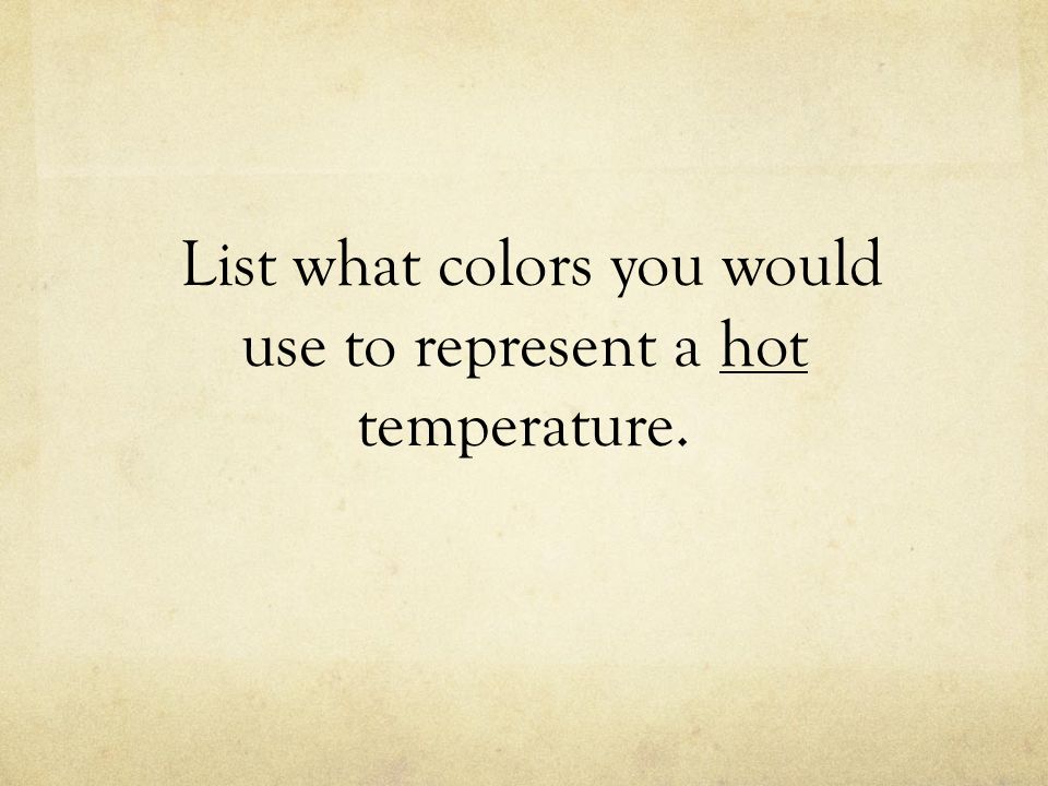 List what colors you would use to represent a hot temperature.