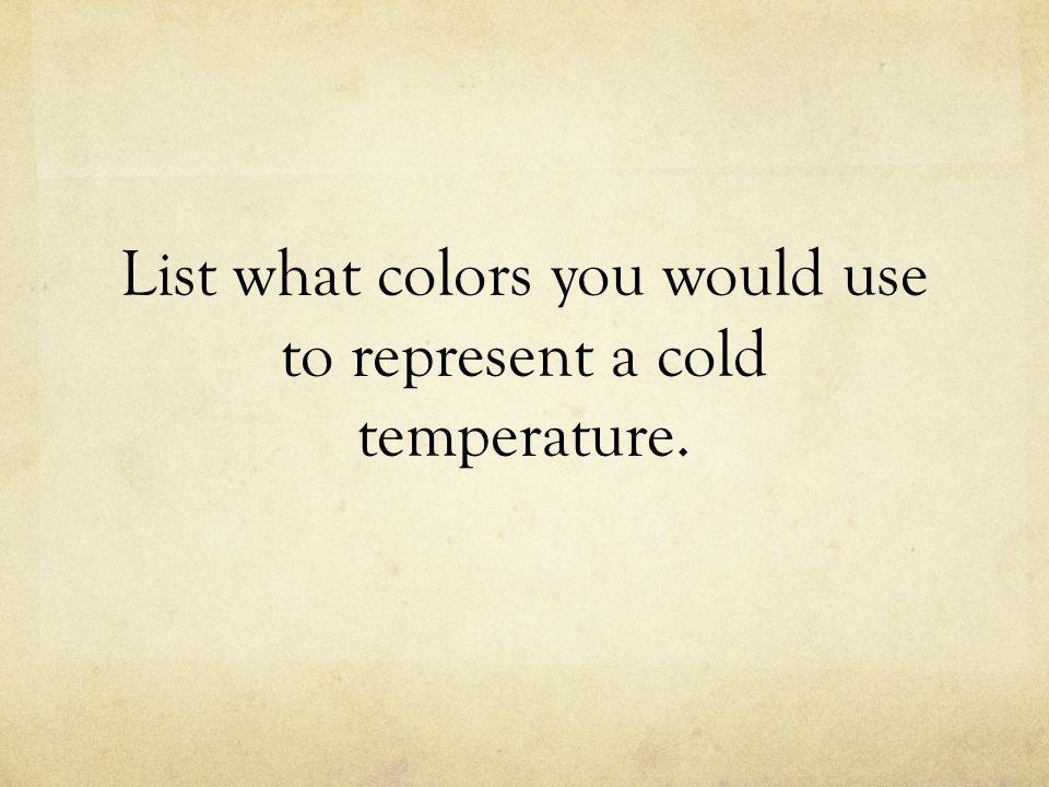 List what colors you would use to represent a cold temperature.