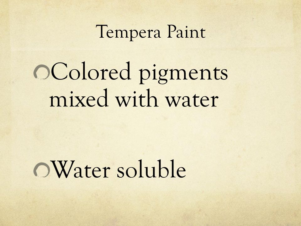 Tempera Paint Colored pigments mixed with water Water soluble