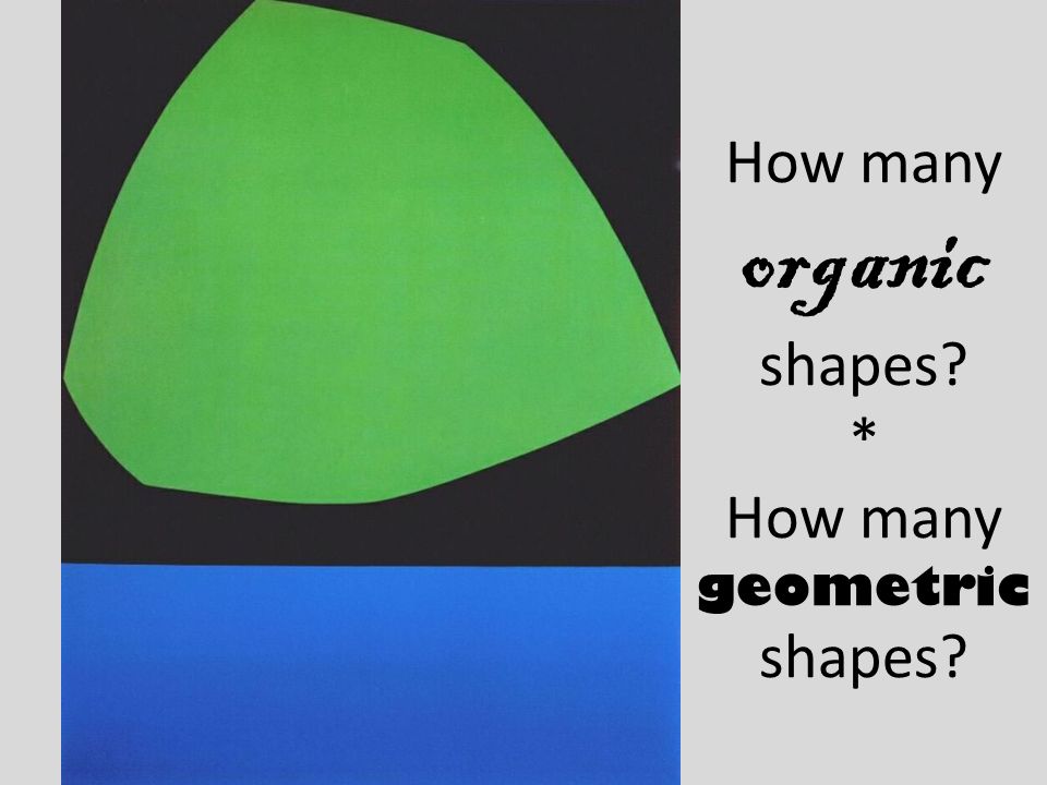 How many organic shapes * How many geometric shapes