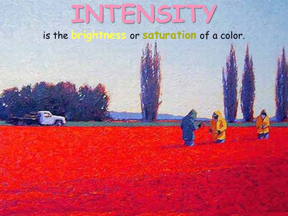 INTENSITY INTENSITY is the brightness or saturation of a color.