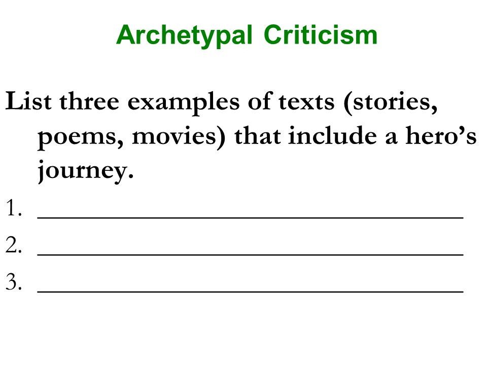 Archetypal Criticism List three examples of texts (stories, poems, movies) that include a hero’s journey.