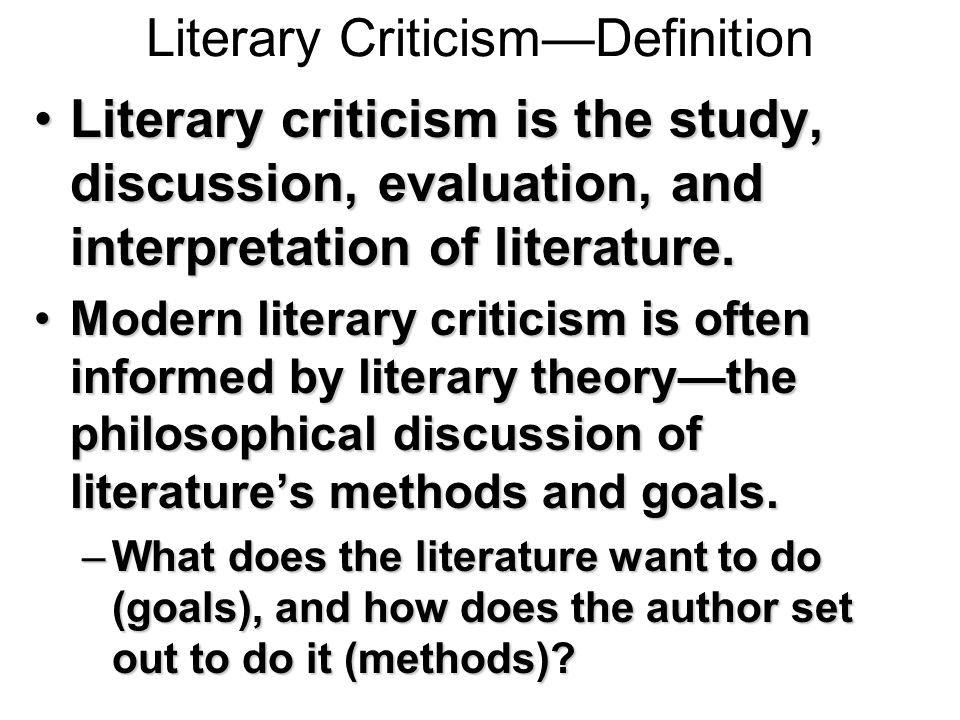 Literary Criticism—Definition Literary criticism is the study, discussion, evaluation, and interpretation of literature.Literary criticism is the study, discussion, evaluation, and interpretation of literature.