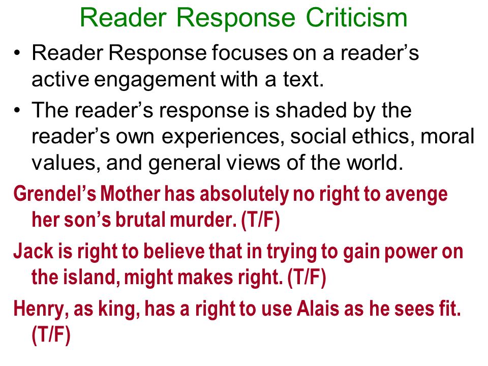 Reader Response Criticism Reader Response focuses on a reader’s active engagement with a text.