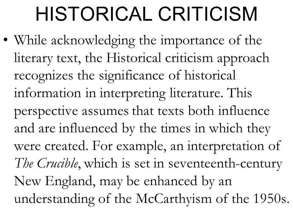 HISTORICAL CRITICISM While acknowledging the importance of the literary text, the Historical criticism approach recognizes the significance of historical information in interpreting literature.
