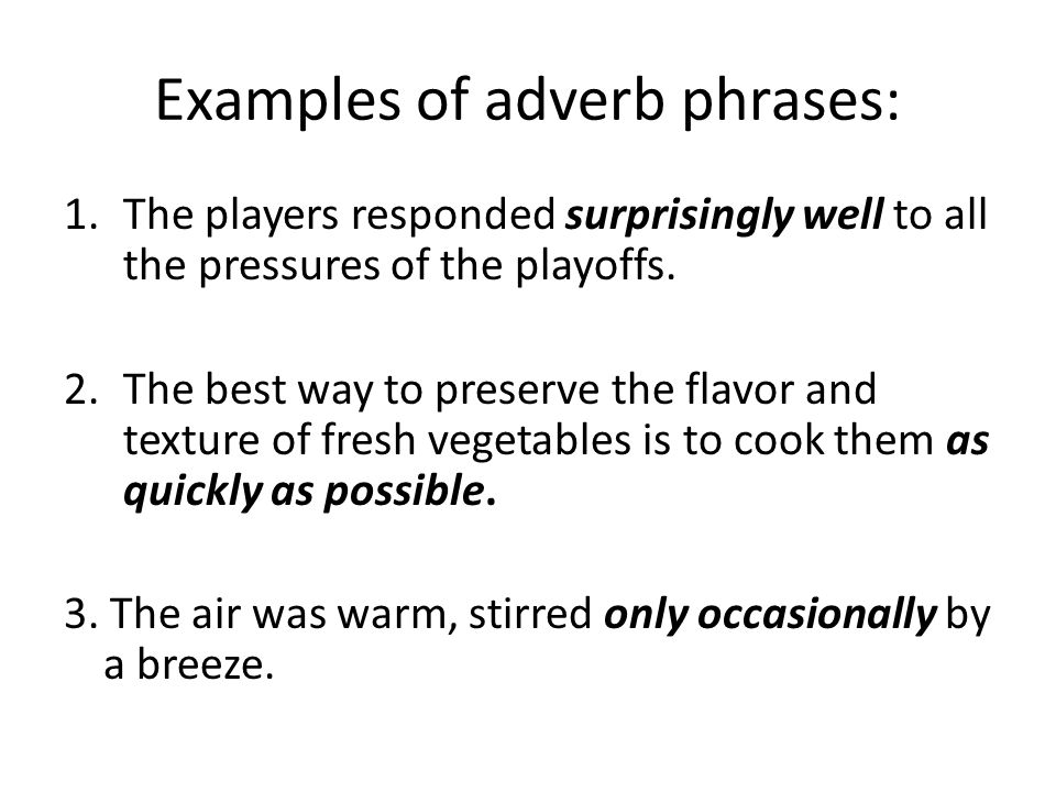 Examples of adverb phrases: 1.The players responded surprisingly well to all the pressures of the playoffs.