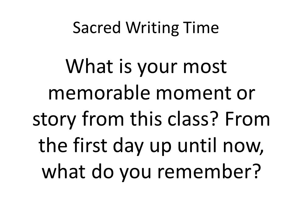 Sacred Writing Time What is your most memorable moment or story from this class.