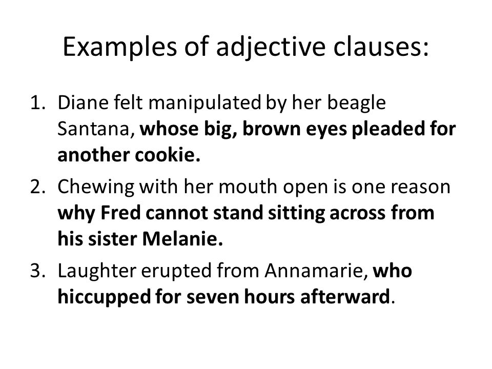 Examples of adjective clauses: 1.Diane felt manipulated by her beagle Santana, whose big, brown eyes pleaded for another cookie.