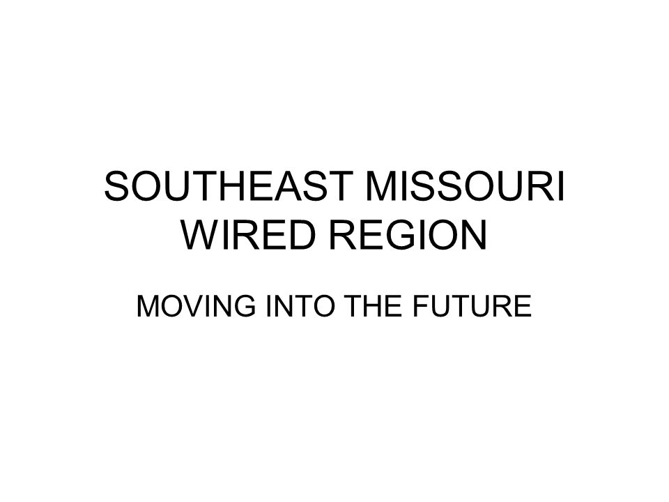 SOUTHEAST MISSOURI WIRED REGION MOVING INTO THE FUTURE