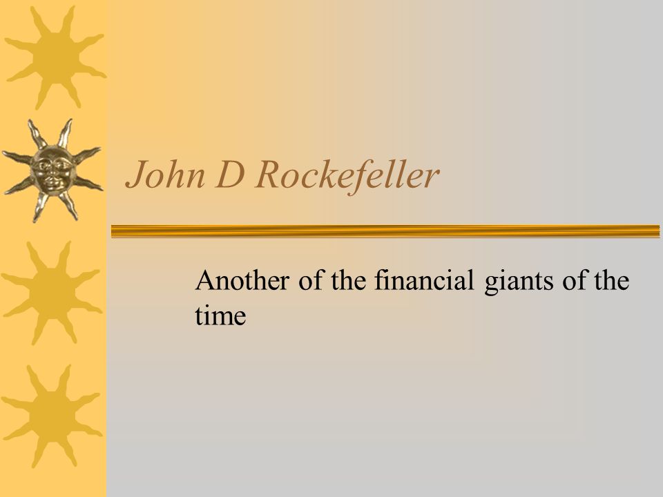 John D Rockefeller Another of the financial giants of the time