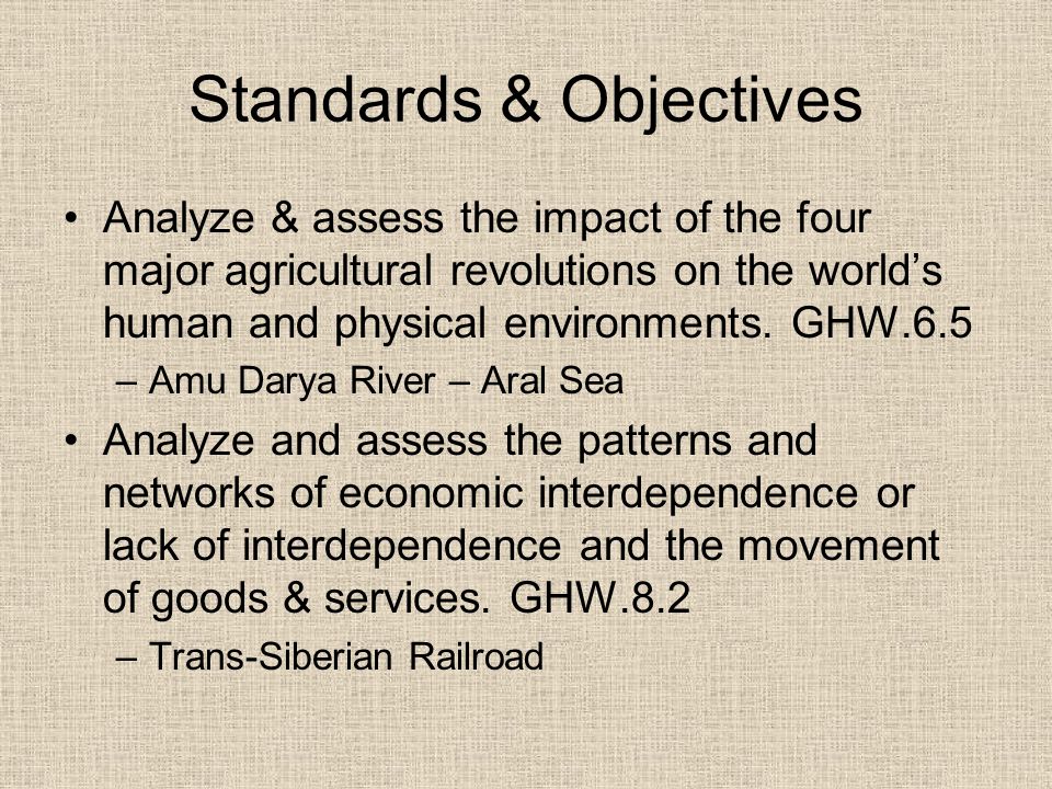 Standards & Objectives Analyze & assess the impact of the four major agricultural revolutions on the world’s human and physical environments.