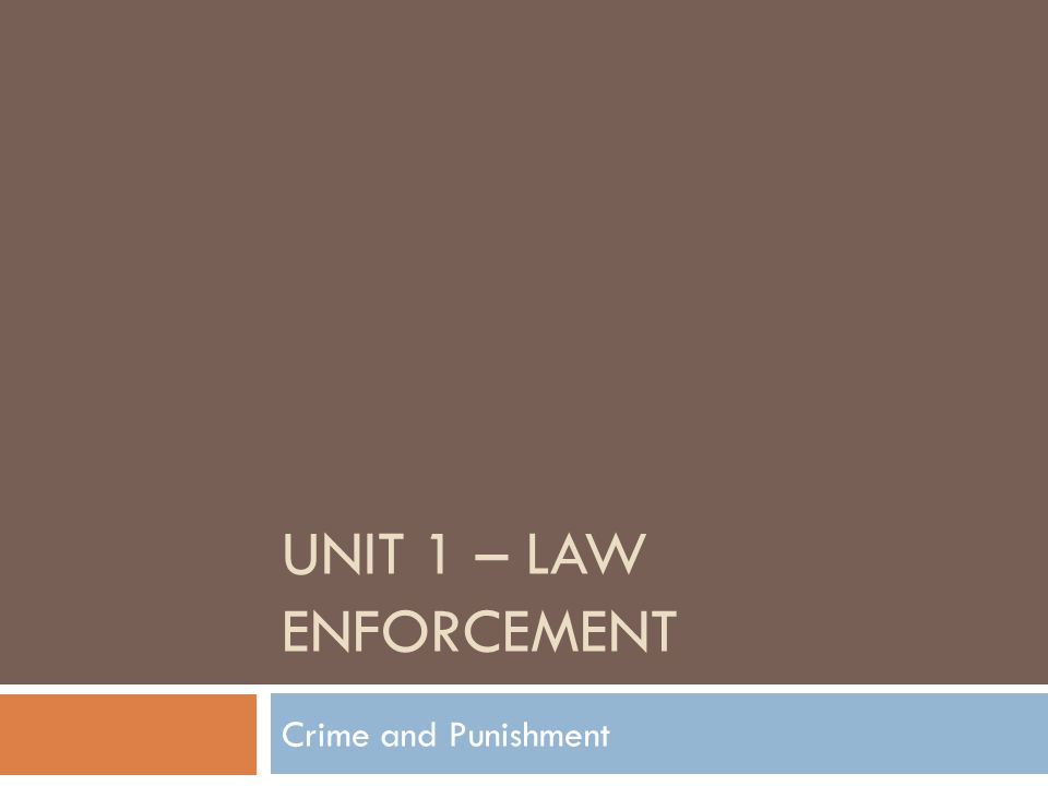 UNIT 1 – LAW ENFORCEMENT Crime and Punishment